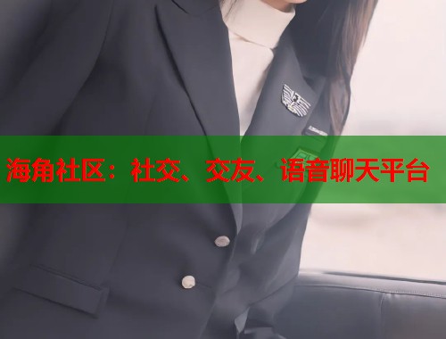 海角社区：社交、交友、语音聊天平台  第1张
