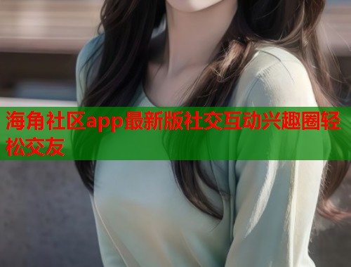 海角社区app最新版社交互动兴趣圈轻松交友  第1张