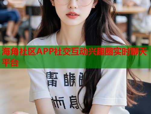 海角社区APP社交互动兴趣圈实时聊天平台  第1张