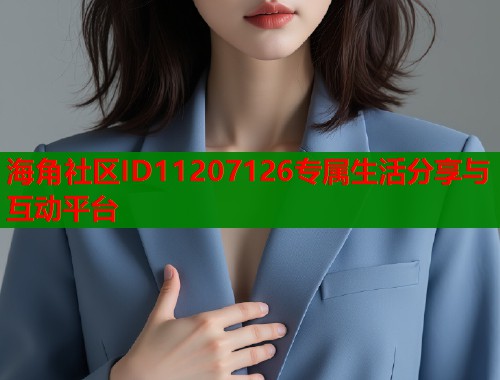 海角社区ID11207126专属生活分享与互动平台  第2张