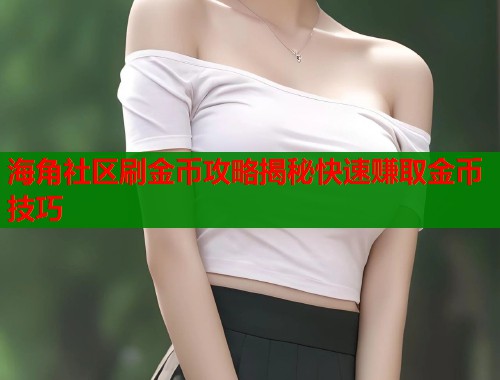 海角社区刷金币攻略揭秘快速赚取金币技巧  第1张