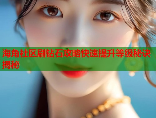 海角社区刷钻石攻略快速提升等级秘诀揭秘  第2张