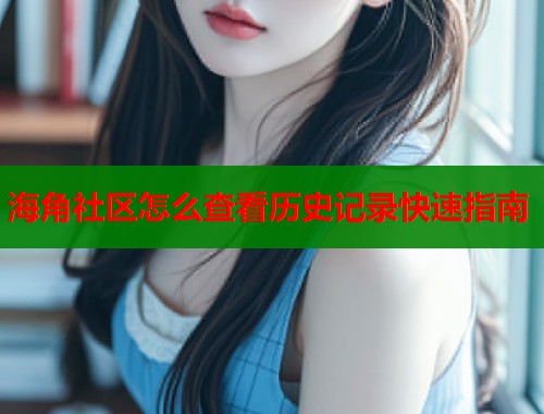 海角社区怎么查看历史记录快速指南  第1张