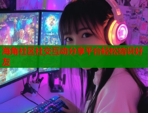 海角社区社交互动分享平台轻松结识好友  第2张