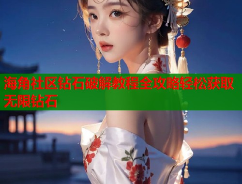 海角社区钻石破解教程全攻略轻松获取无限钻石  第1张