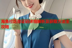 海角社区验证码详细解析及获取方法全攻略