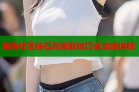 海角社区钻石局刷取技巧全攻略详解