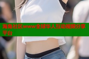 海角社区www全球华人互动视频分享平台