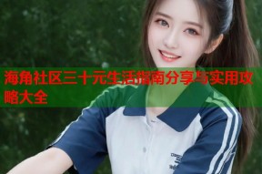 海角社区三十元生活指南分享与实用攻略大全