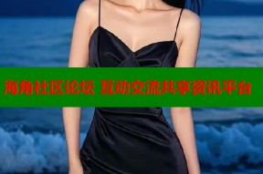 海角社区论坛 互动交流共享资讯平台
