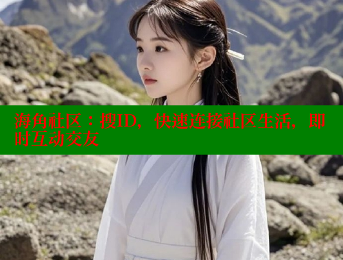 海角社区：搜ID，快速连接社区生活，即时互动交友 海角社区官网 第1张