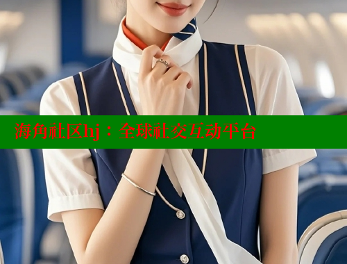 海角社区hj：全球社交互动平台 海角社区 第1张