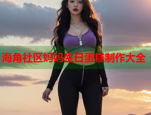 海角社区妈妈生日蛋糕制作大全  第1张