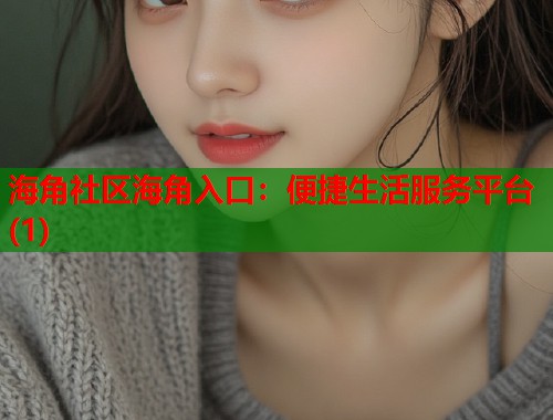 海角社区海角入口：便捷生活服务平台(1)  第1张