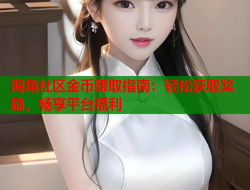 海角社区金币赚取指南：轻松获取奖励，畅享平台福利  第1张