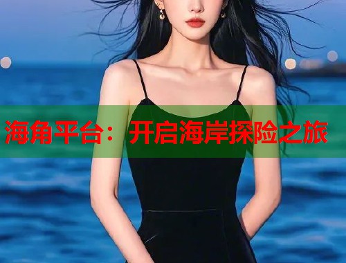 海角平台：开启海岸探险之旅  第1张