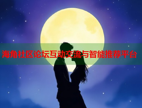 海角社区论坛互动交流与智能推荐平台  第1张