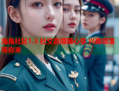 海角社区1.3 社交直播随心享 兴趣部落等你来  第1张